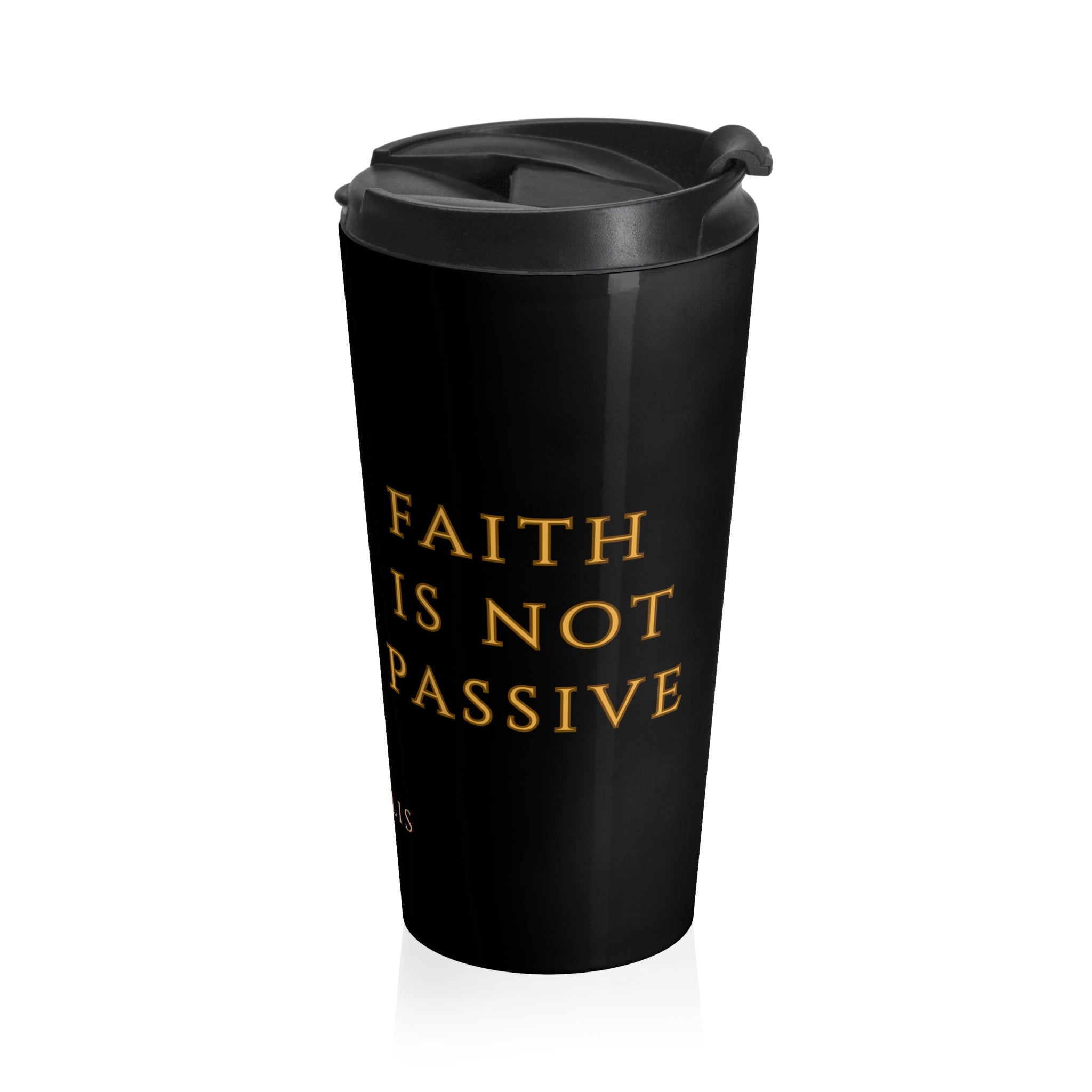 “Faith Is Not Passive” Stainless Steel Tumbler — Iter Fidelis Seal Travel Mug
